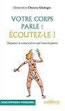 Votre corps parle : écoutez-le ! : Dépasser la somatisation par l'auto-hypnose by