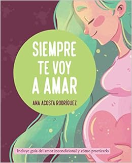 Siempre Te Voy A Amar Un Recurso Imprescindible Para Promover Y Promulgar El Amor Incondicional Pequeno Buda Spanish Edition Acosta Rodriguez Msc Ana 9798666180358 Amazon Com Books