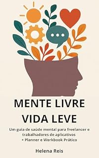 Livro Mente Livre Vida Leve: Um Guia de Saúde mental para Freelancer e Trabalhadores de Aplicativos + Planner e Workbook Prático