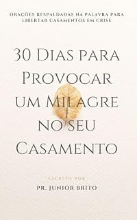 Livro 30 Dias para Provocar um Milagre no seu Casamento: Orações Respaldadas na Palavra para Libertar Casamentos em Crise