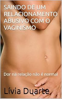 Livro SAINDO DE UM RELACIONAMENTO ABUSIVO COM O VAGINISMO: Dor na relação não é normal