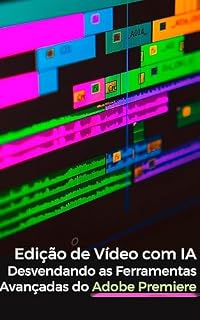 Livro Edição de Vídeo com IA: Desvendando as Ferramentas Avançadas do Adobe Premiere