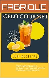 Livro FABRIQUE GELO GOURMET: COMO FABRICAR O GELO GOURMET, UM PRODUTO BARATO COM BAIXA CONCORRENCIA