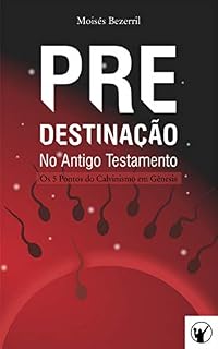 Livro Predestinação no Antigo Testamento —Os 5 Pontos do Calvinismo em Gênesis