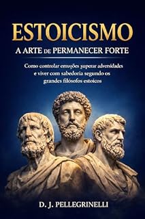 Livro Estoicismo - A Arte de Permanecer Forte: Como controlar emoções, superar adversidades e viver com sabedoria segundo os grandes filósofos estoicos