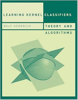 Learning Kernel Classifiers: Theory and Algorithms (Adaptive Computation and Machine Learning) Learning Kernel Classifiers: Theory and Algorithms (Adaptive Computation and Machine Learning)