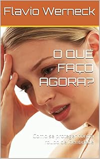 Livro O QUE FAÇO AGORA?: Como se proteger contra roubo de identidade