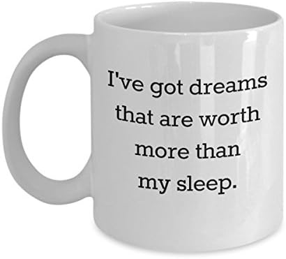 Inspirational mug for students, business owners- I've got dreams that are worth more than my sleep- Coffee or tea cup makes great gift for college students, nurses, doctors, entrepreneur