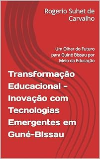 Livro Transformação Educacional - Inovação com Tecnologias Emergentes em Guné-BIssau: Um Olhar do Futuro para Guiné Bissau por Meio da Educação