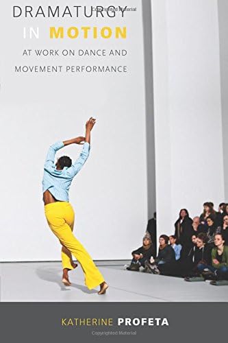 Dramaturgy in Motion: At Work on Dance and Movement Performance (Studies in Dance History)
