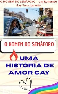 Livro O HOMEM DO SEMÁFORO | Um Romance Gay Emocionante: “O Homem do Semáforo” é uma história emocionante sobre amor, recomeços e as pessoas que entram na nossa vida quando mais precisamos delas.
