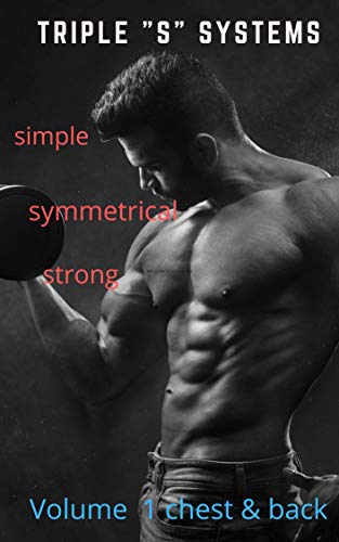 Triple "S" systems    simple symmetrical strong: Volume 1 chest & back by [bell, S.G]