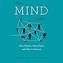 The Mind Club: Who Thinks, What Feels, and Why It Matters Audiobook by Daniel M. Wegner, Kurt Gray Narrated by David Marantz