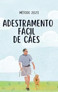 ADESTRAMENTO FÁCIL DE CÃES : Técnicas infalíveis de treinamento do seu cão para que ele obedeça sempre os seus comandos.