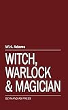 Witch, Warlock and Magician by W.H. Adams