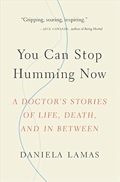 You Can Stop Humming Now: A Doctor's Stories of Life, Death, and in Between