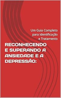 Livro RECONHECENDO E SUPERANDO A ANSIEDADE E A DEPRESSÃO: : Um Guia Completo para Identificação e Tratamento