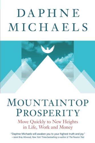 Mountaintop Prosperity: Move Quickly to New Heights in Life, Work and Money by Daphne Michaels