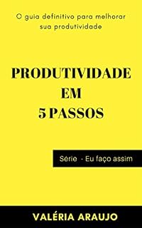 Livro PRODUTIVIDADE EM 5 PASSOS: O guia definitivo para melhorar sua produtividade (Série eu faço assim Livro 1)