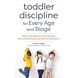 Toddler Discipline for Every Age and Stage: Effective Strategies to Tame Tantrums, Overcome Challenges, and Help Your Child Grow