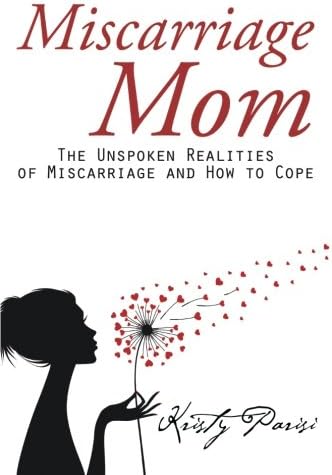 Miscarriage Mom: The Unspoken Realities of Miscarriage and How to Cope