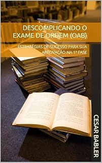 Livro DESCOMPLICANDO O EXAME DE ORDEM (OAB): ESTRATÉGIAS DE SUCESSO PARA SUA APROVAÇÃO NA 1ª FASE