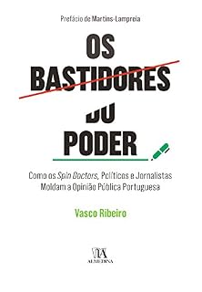 Livro Os Bastidores do Poder - Como Spin Doctors, Políticos e Jornalistas Moldam a Opinião Pública Portuguesa