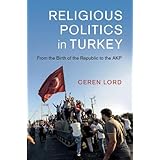 Religious Politics in Turkey: From the Birth of the Republic to the AKP (Cambridge Middle East Studies)