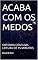Livro ACABA COM OS MEDOS: OBTENHA COM UMA LEITURA DE 15 MINUTOS