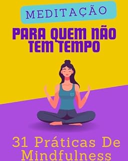 Livro 31 práticas de mindfulness para quem não gosta de sentar para meditar: Um exercício simples por dia para reduzir o estresse e aumentar a presença