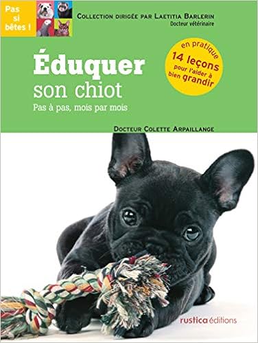 Eduquer son chiot : Pas à pas, mois par mois, by Colette Arpaillange Eduquer son chiot : Pas à pas, mois par mois, by Colette Arpaillange