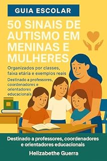 Livro 50 SINAIS DE AUTISMО EM MENINAS E MULHERES- Guia Escolar: Destinado a professores, coordenadores e orientadores educacionais