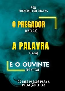 Livro O Pregador, a Palavra e o Ouvinte.: Três Passos Necessários para Pregar.