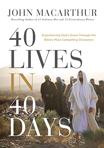 40 Lives in 40 Days: Experiencing God’s Grace Through the Bible’s Most Compelling Characters (A 40-Day Devotional)