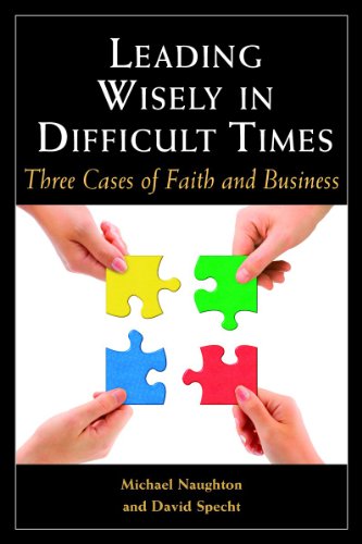 Leading Wisely in Difficult Times: Three Cases of Faith and Business