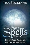 MOON SPELLS: Step-by-Step Guide To Wiccan Moon Spells by Lisa Buckland