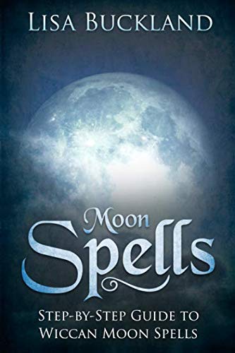 MOON SPELLS: Step-by-Step Guide To Wiccan Moon Spells by Lisa Buckland