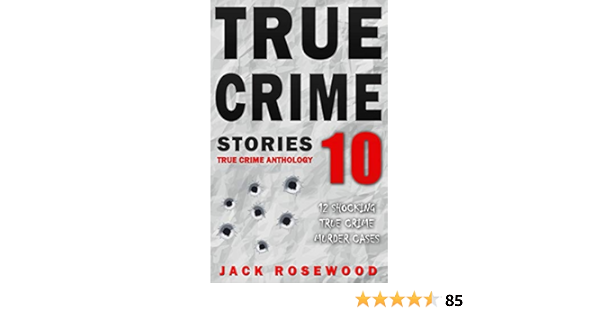 True Crime Stories Volume 10 12 Shocking True Crime Murder Cases True Crime Anthology Rosewood Jack 9781987662115 Amazon Com Books