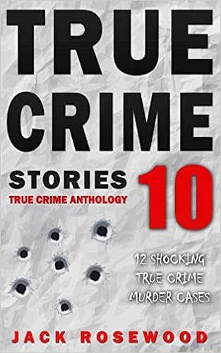 True Crime Stories Volume 10 12 Shocking True Crime Murder Cases True Crime Anthology Rosewood Jack 9781987662115 Amazon Com Books