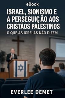 Livro Israel, Sionismo e a Perseguição aos Cristãos Palestinos: O Que as Igrejas Não Dizem