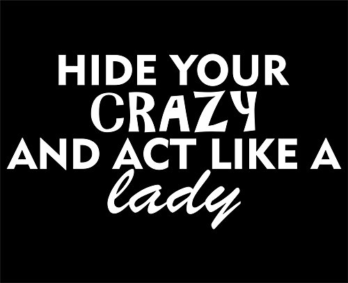 Hide Your Crazy And Act Like A lady- 7 1/4"x 3 3/4" - Vinyl Die Cut Decal / Bumper Sticker For Windows, Trucks, Cars, Laptops, Macbooks, Etc.