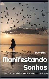 Livro Manifestando Sonhos: Um Guia para a Lei da Atração e o Autoconhecimento: Um Guia de Autocuidado, Lei da Atração e Visualização Criativa para Elevar Sua Energia e Conquistar Suas Metas.