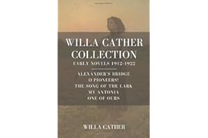 Willa Cather Collection, Early Novels 1912-1922: Alexander's Bridge, O Pioneers!, The Song of the Lark, My Antonia, One of Ours