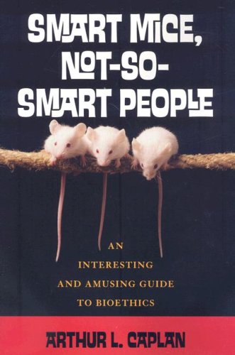 "Smart Mice, Not So Smart People - An Interesting and Amusing Guide to Bioethics" av Arthur L. Caplan