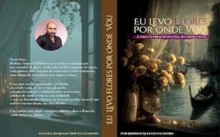 Livro EU LEVO FLORES POR ONDE VOU: É uma celebração da vida, do amor e da fé.