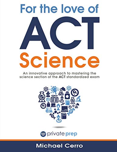 For the Love of ACT Science: An innovative approach to mastering the science section of the ACT stan For the Love of ACT Science: An innovative approach to mastering the science section of the ACT stan