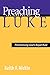 Preaching the Gospel of Luke: Proclaiming God's Royal Rule by Keith F. Nickle