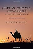 Cotton, Climate, and Camels in Early Islamic Iran: A Moment in World History