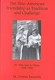 The Sino-American Friendship as Tradition and Challenge : Dr. Ailie Gale in China, 1908-1950, Zaccarini, Maria C., 093422370X