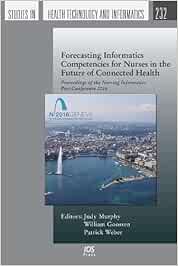 Forecasting Informatics Competencies for Nurses in the Future of Connected Health: Proceedings of the Nursing Informatics Post Conference 2016: 232 (Studies in Health Technology and Informatics)